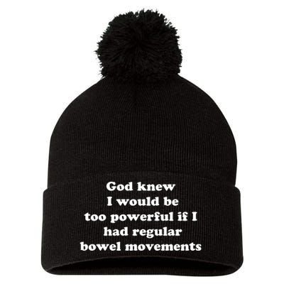 God Knew I Would Be Too Powerful If I Had Regular Bowel Movements Pom Pom 12in Knit Beanie