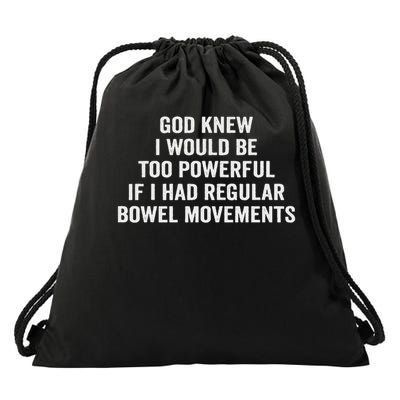 God Knew I Would Be Too Powerful If I Had Regular Bowel Move Drawstring Bag