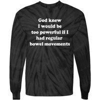 God Knew I Would Be Too Powerful If I Had Regular Bowel Move Tie-Dye Long Sleeve Shirt