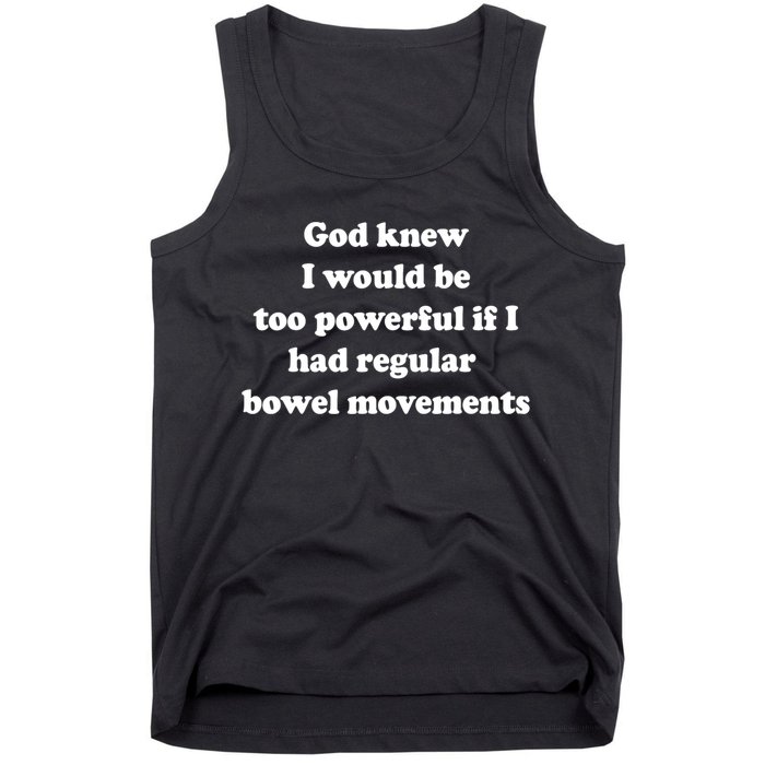 God Knew I Would Be Too Powerful If I Had Regular Bowel Move Tank Top