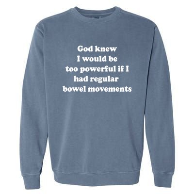 God Knew I Would Be Too Powerful If I Had Regular Bowel Move Garment-Dyed Sweatshirt