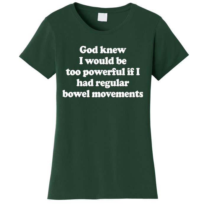 God Knew I Would Be Too Powerful If I Had Regular Bowel Women's T-Shirt