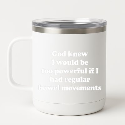 God Knew I Would Be Too Powerful If I Had Regular Bowel 12 oz Stainless Steel Tumbler Cup