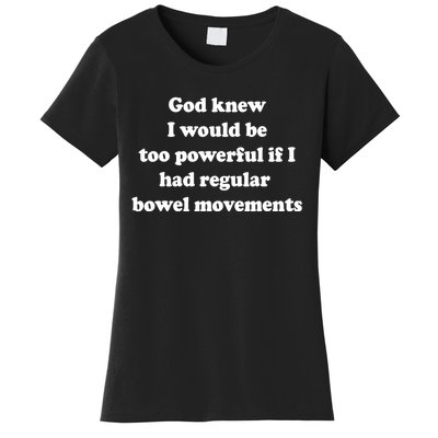 God Knew I Would Be Too Powerful If I Had Regular Bowel Move Women's T-Shirt