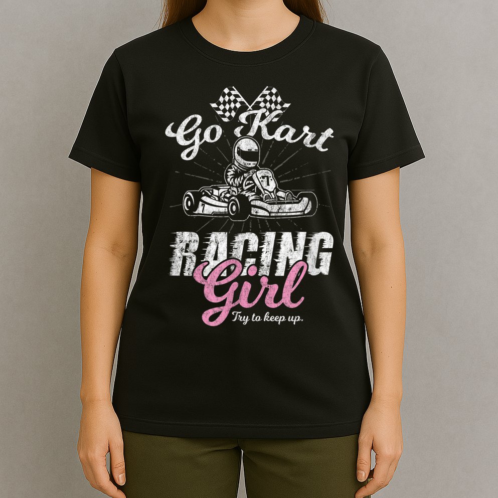Go Kart Racing Girl Funny Sarcastic Women Girls Design T-Shirt