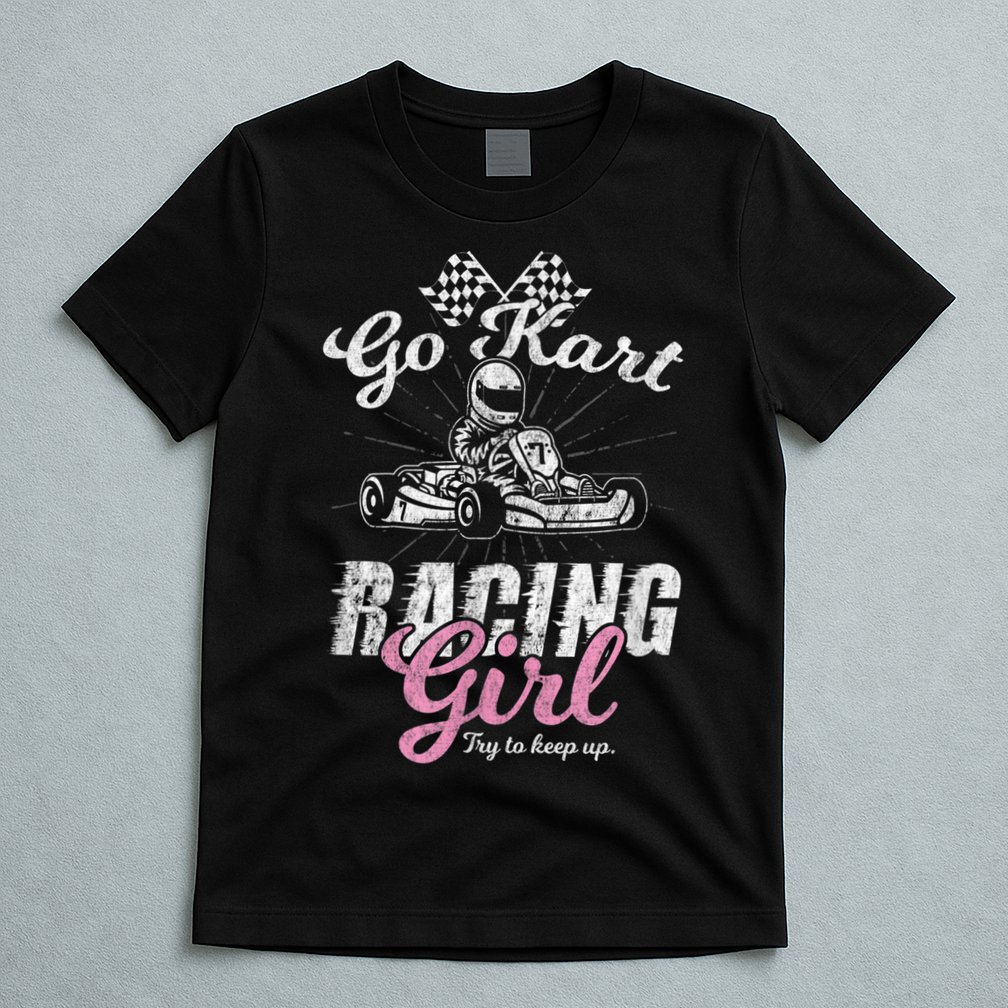 Go Kart Racing Girl Funny Sarcastic Women Girls Design T-Shirt