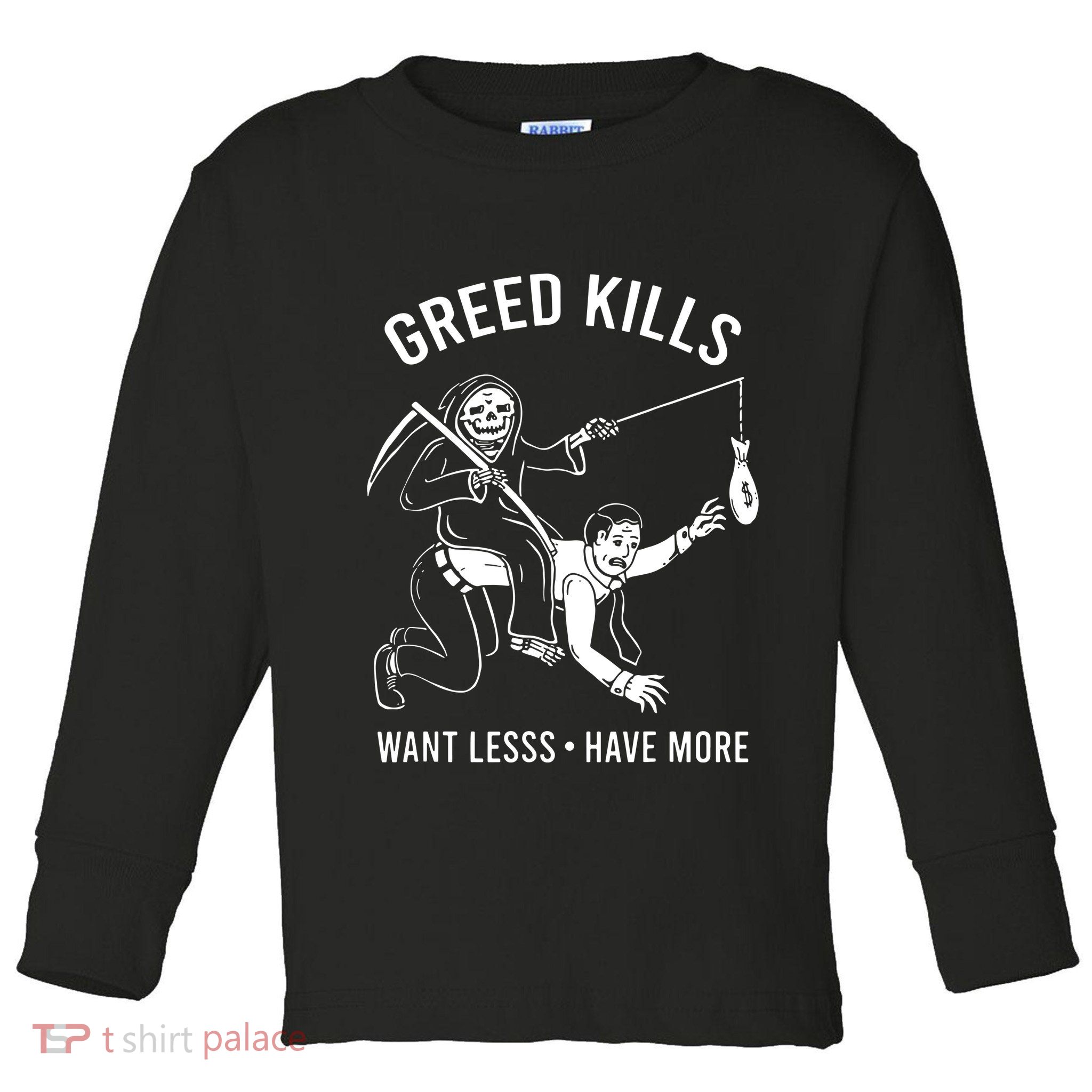 Greed Kills Want Less Have More Toddler Long Sleeve Shirt