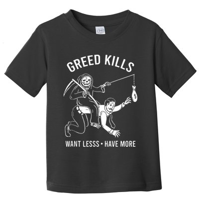 Greed Kills Want Less Have More Toddler T-Shirt