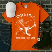 Greed Kills Want Less Have More Tall T-Shirt