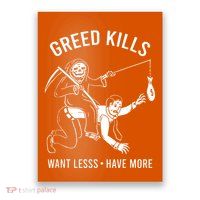 Greed Kills Want Less Have More Poster