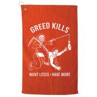 Greed Kills Want Less Have More Golf Towel