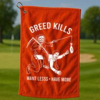 Greed Kills Want Less Have More Golf Towel