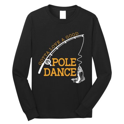 Gotta Love A Good Pole Dance Fishing Gifts For Dad Long Sleeve Shirt