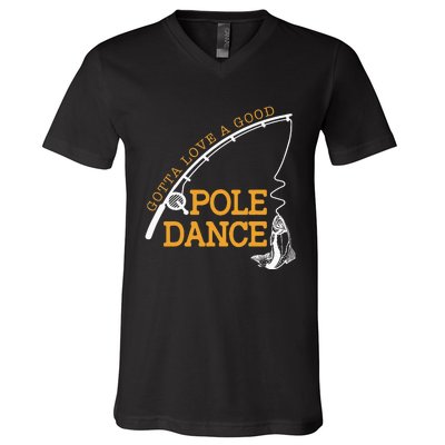 Gotta Love A Good Pole Dance Fishing Gifts For Dad V-Neck T-Shirt