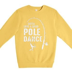 Gotta Love A Good Pole Dance Fishing Dad Premium Crewneck Sweatshirt