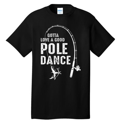 Gotta Love A Good Pole Dance Fishing Dad Tall T-Shirt