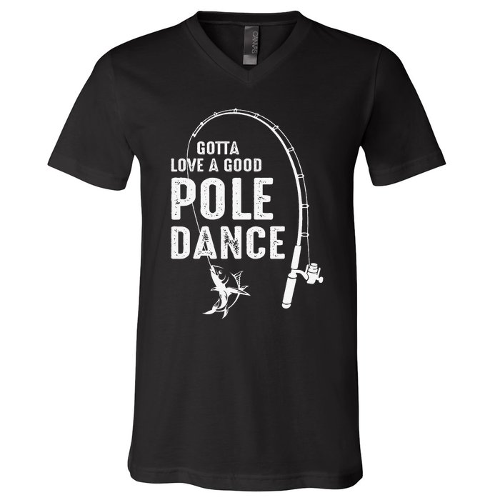 Gotta Love A Good Pole Dance Fishing Dad V-Neck T-Shirt