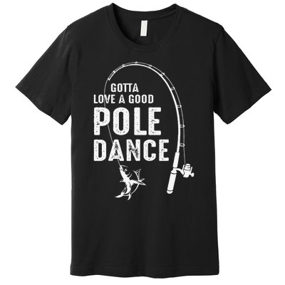 Gotta Love A Good Pole Dance Fishing Dad Premium T-Shirt