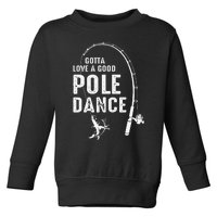 Gotta Love A Good Pole Dance Fishing Dad Toddler Sweatshirt