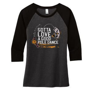 Gotta Love A Good Pole Dance Fishermen Fishing Fish Angler Women's Tri-Blend 3/4-Sleeve Raglan Shirt