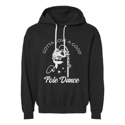 Gotta Love A Good Pole Dance Funny Fishing Sayings Garment-Dyed Fleece Hoodie