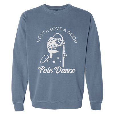 Gotta Love A Good Pole Dance Funny Fishing Sayings Garment-Dyed Sweatshirt