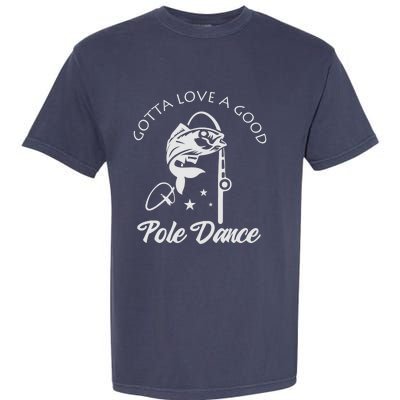 Gotta Love A Good Pole Dance Funny Fishing Sayings Garment-Dyed Heavyweight T-Shirt