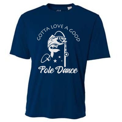 Gotta Love A Good Pole Dance Funny Fishing Sayings Cooling Performance Crew T-Shirt