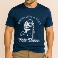 Gotta Love A Good Pole Dance Funny Fishing Sayings Cooling Performance Crew T-Shirt