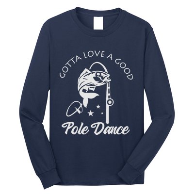 Gotta Love A Good Pole Dance Funny Fishing Sayings Long Sleeve Shirt