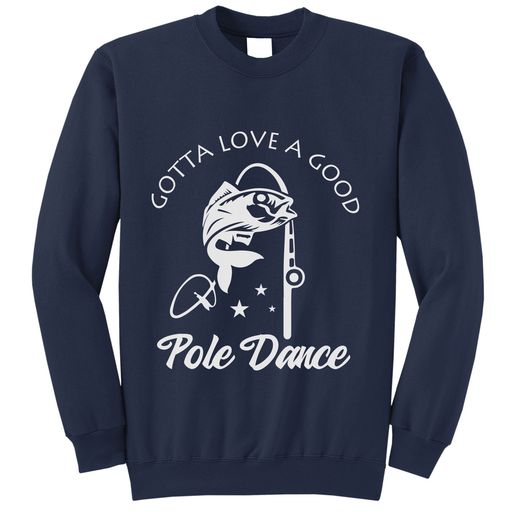 Gotta Love A Good Pole Dance Funny Fishing Sayings Sweatshirt