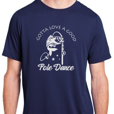 Gotta Love A Good Pole Dance Funny Fishing Sayings Adult ChromaSoft Performance T-Shirt