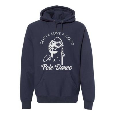 Gotta Love A Good Pole Dance Funny Fishing Sayings Premium Hoodie