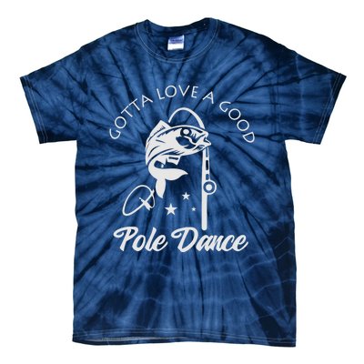 Gotta Love A Good Pole Dance Funny Fishing Sayings Tie-Dye T-Shirt