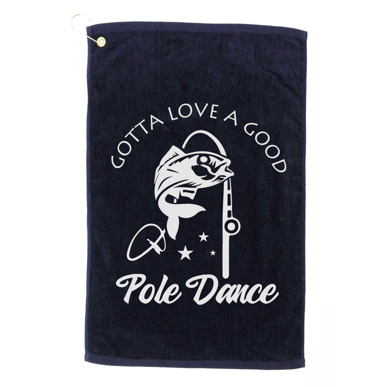 Gotta Love A Good Pole Dance Funny Fishing Sayings Golf Towel