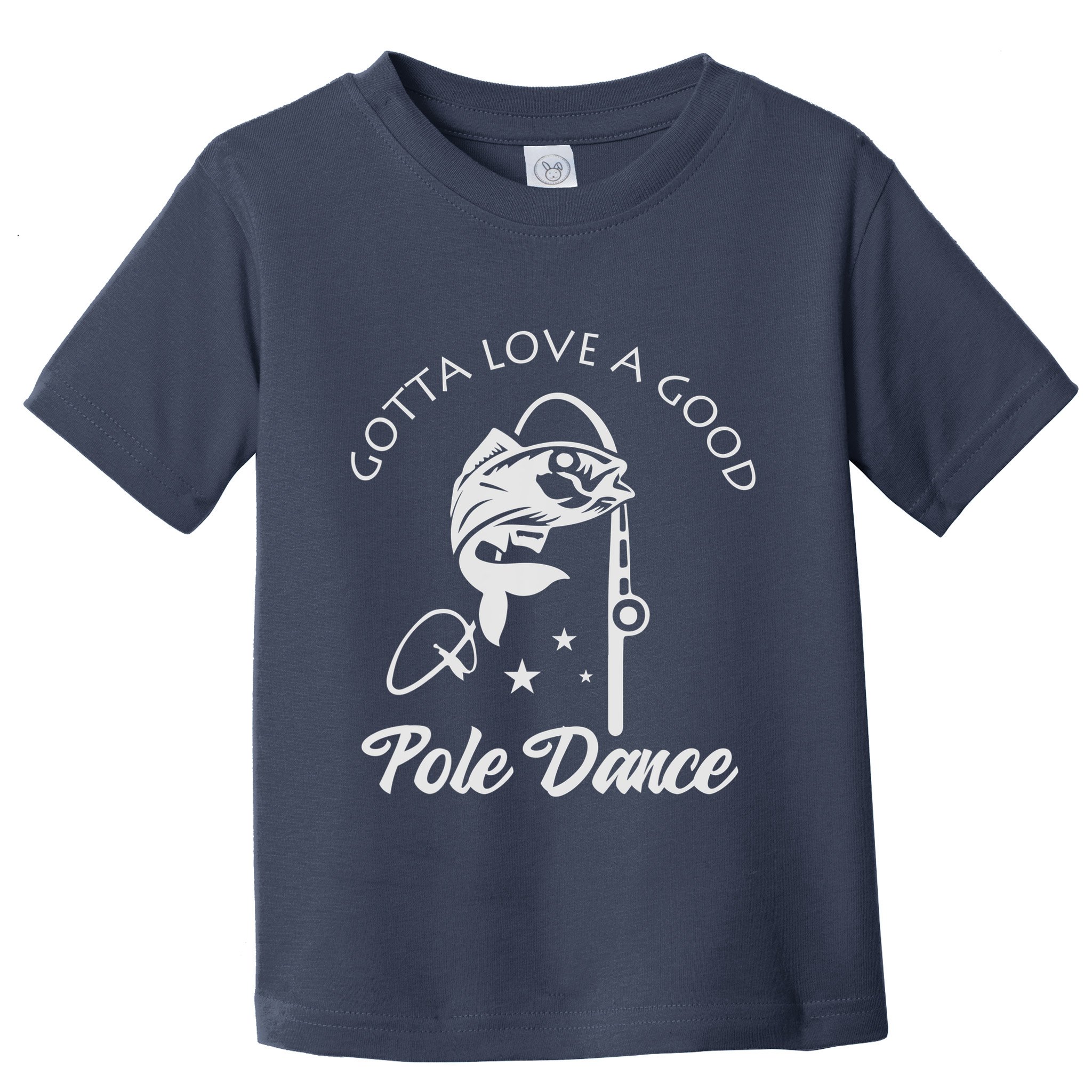 Gotta Love A Good Pole Dance Funny Fishing Sayings Toddler T-Shirt