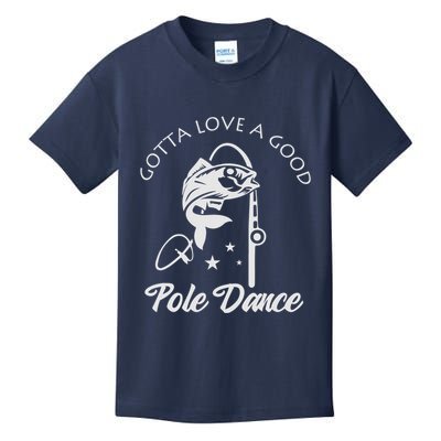 Gotta Love A Good Pole Dance Funny Fishing Sayings Kids T-Shirt