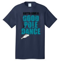 Gotta Love A Good Pole Dance Ice Fishing Fisher Ice Fish Tall T-Shirt