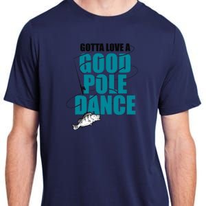 Gotta Love A Good Pole Dance Ice Fishing Fisher Ice Fish Adult ChromaSoft Performance T-Shirt