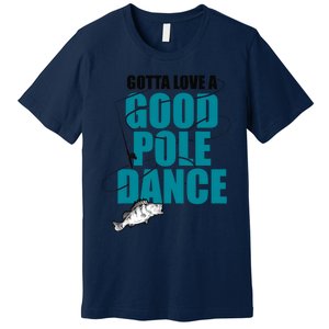 Gotta Love A Good Pole Dance Ice Fishing Fisher Ice Fish Premium T-Shirt