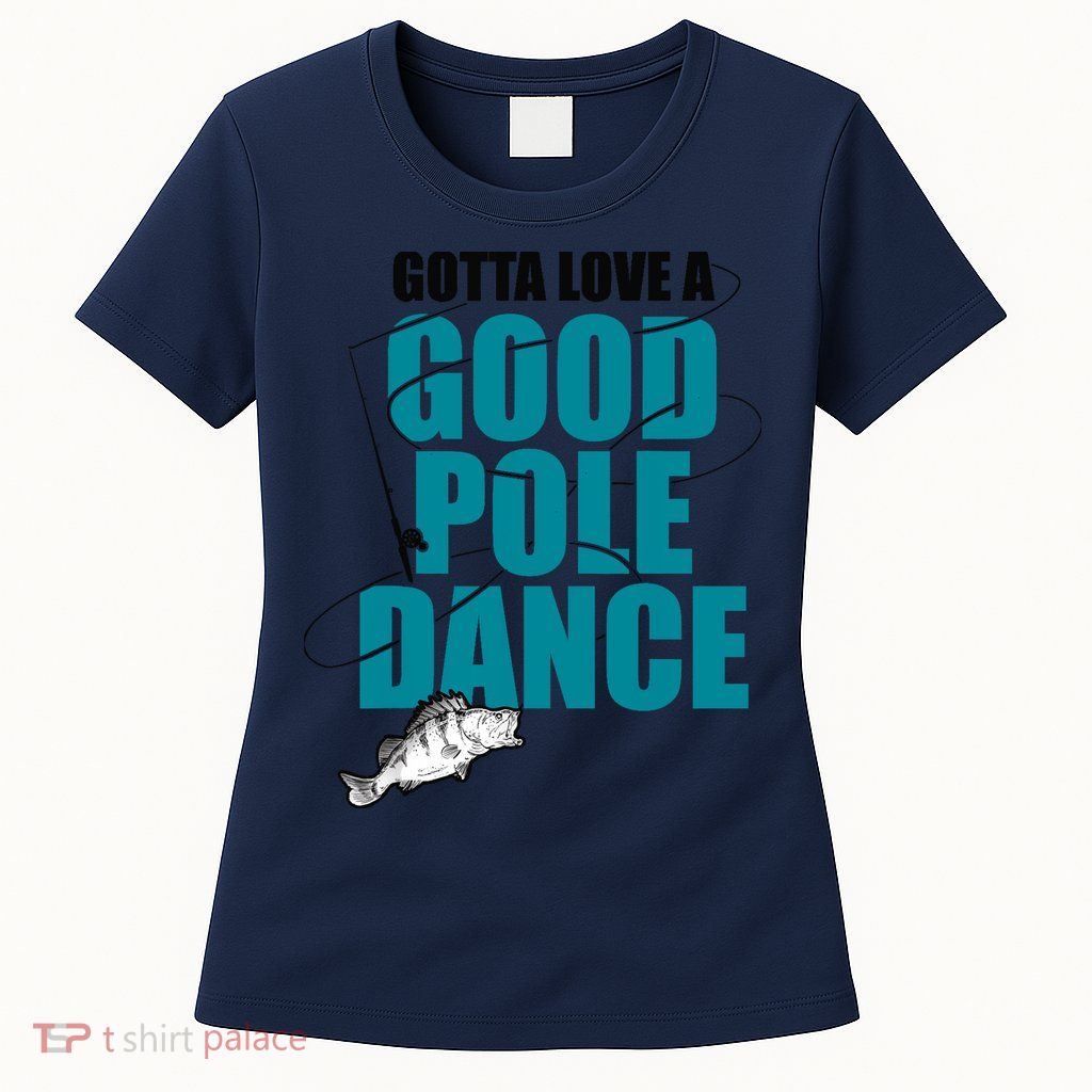 Gotta Love A Good Pole Dance Ice Fishing Fisher Ice Fish Womens T-Shirt