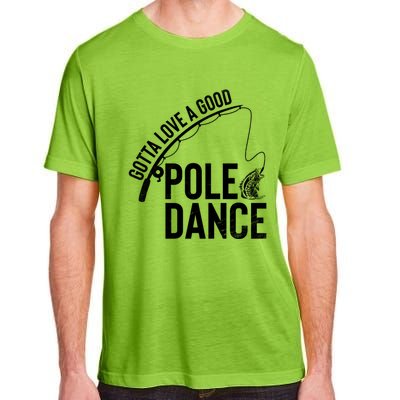 Gotta Love A Good Pole Dance Fishing Funny Fisher Dad Cute Gift Adult ChromaSoft Performance T-Shirt