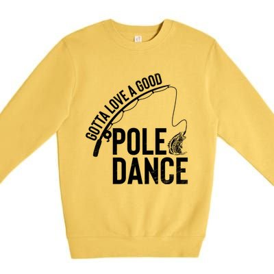 Gotta Love A Good Pole Dance Fishing Funny Fisher Dad Cute Gift Premium Crewneck Sweatshirt