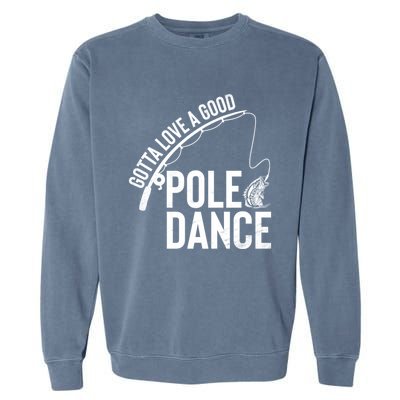 Gotta Love A Good Pole Dance Fishing Funny Fisher Dad Cute Gift Garment-Dyed Sweatshirt