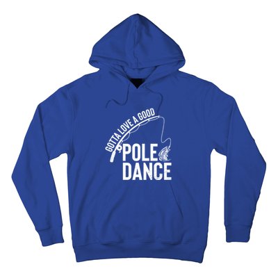 Gotta Love A Good Pole Dance Fishing Funny Fisher Dad Cute Gift Hoodie