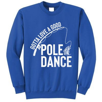 Gotta Love A Good Pole Dance Fishing Funny Fisher Dad Cute Gift Sweatshirt