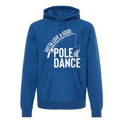 Gotta Love A Good Pole Dance Fishing Funny Fisher Dad Cute Gift Premium Hoodie