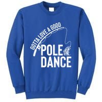 Gotta Love A Good Pole Dance Fishing Funny Fisher Dad Cute Gift Tall Sweatshirt