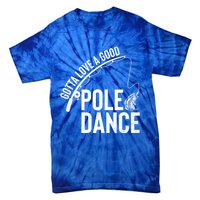 Gotta Love A Good Pole Dance Fishing Funny Fisher Dad Cute Gift Tie-Dye T-Shirt