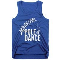 Gotta Love A Good Pole Dance Fishing Funny Fisher Dad Cute Gift Tank Top